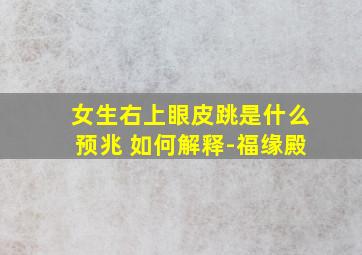 女生右上眼皮跳是什么预兆 如何解释-福缘殿